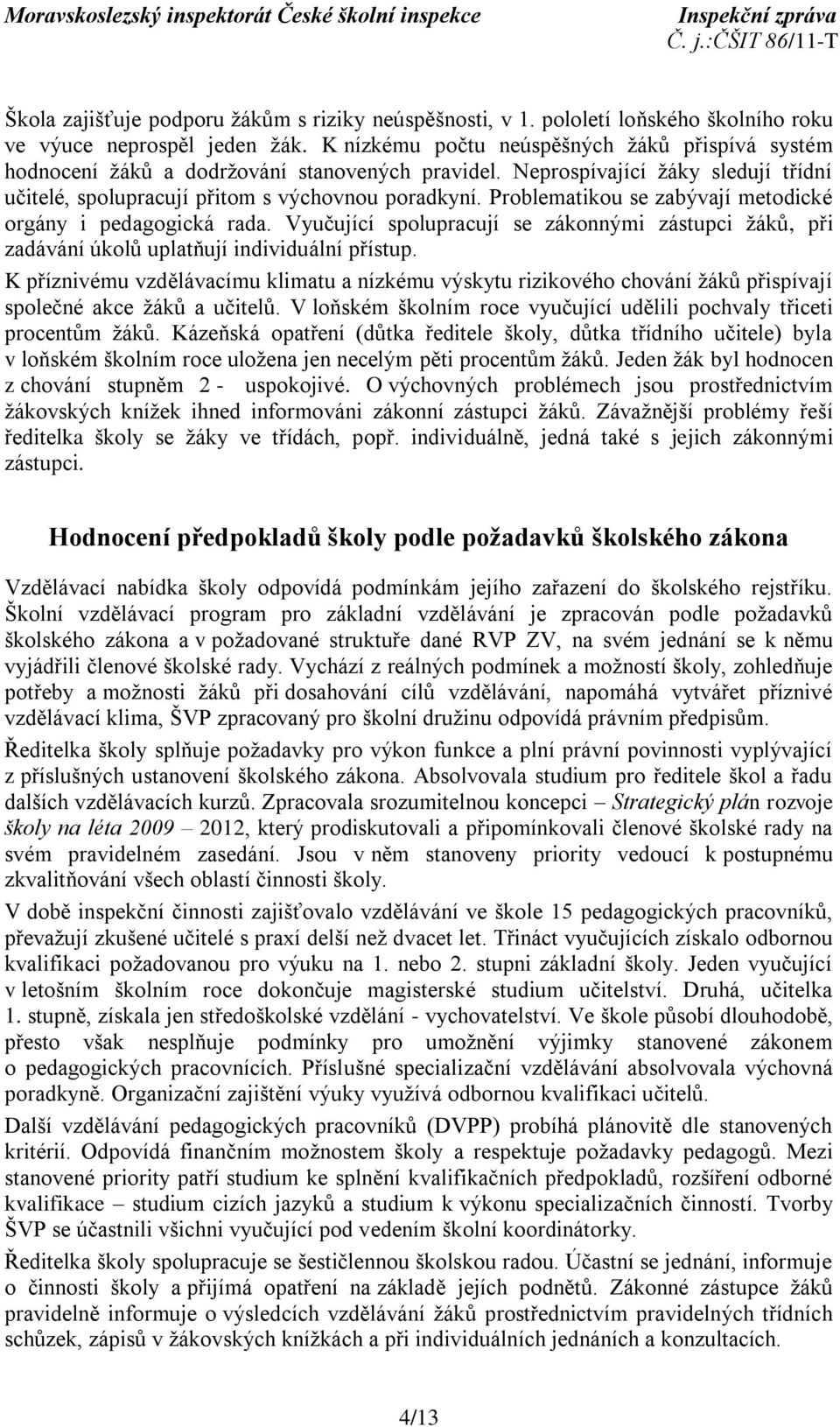 Problematikou se zabývají metodické orgány i pedagogická rada. Vyučující spolupracují se zákonnými zástupci ţáků, při zadávání úkolů uplatňují individuální přístup.