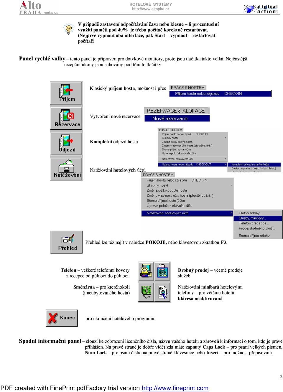Nejčastější recepční úkony jsou schovány pod těmito tlačítky Klasický příjem hosta, možnost i přes Vytvoření nové rezervace Kompletní odjezd hosta Natěžování hotelových účtů Přehled lze též najít v