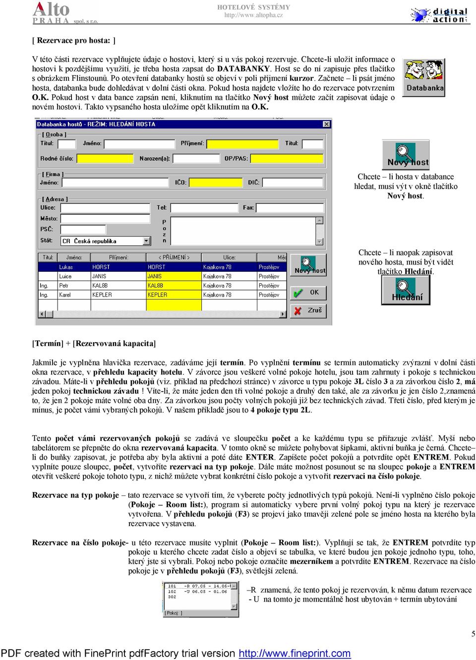 Po otevření databanky hostů se objeví v poli příjmení kurzor. Začnete li psát jméno hosta, databanka bude dohledávat v dolní části okna. Pokud hosta najdete vložíte ho do rezervace potvrzením O.K.