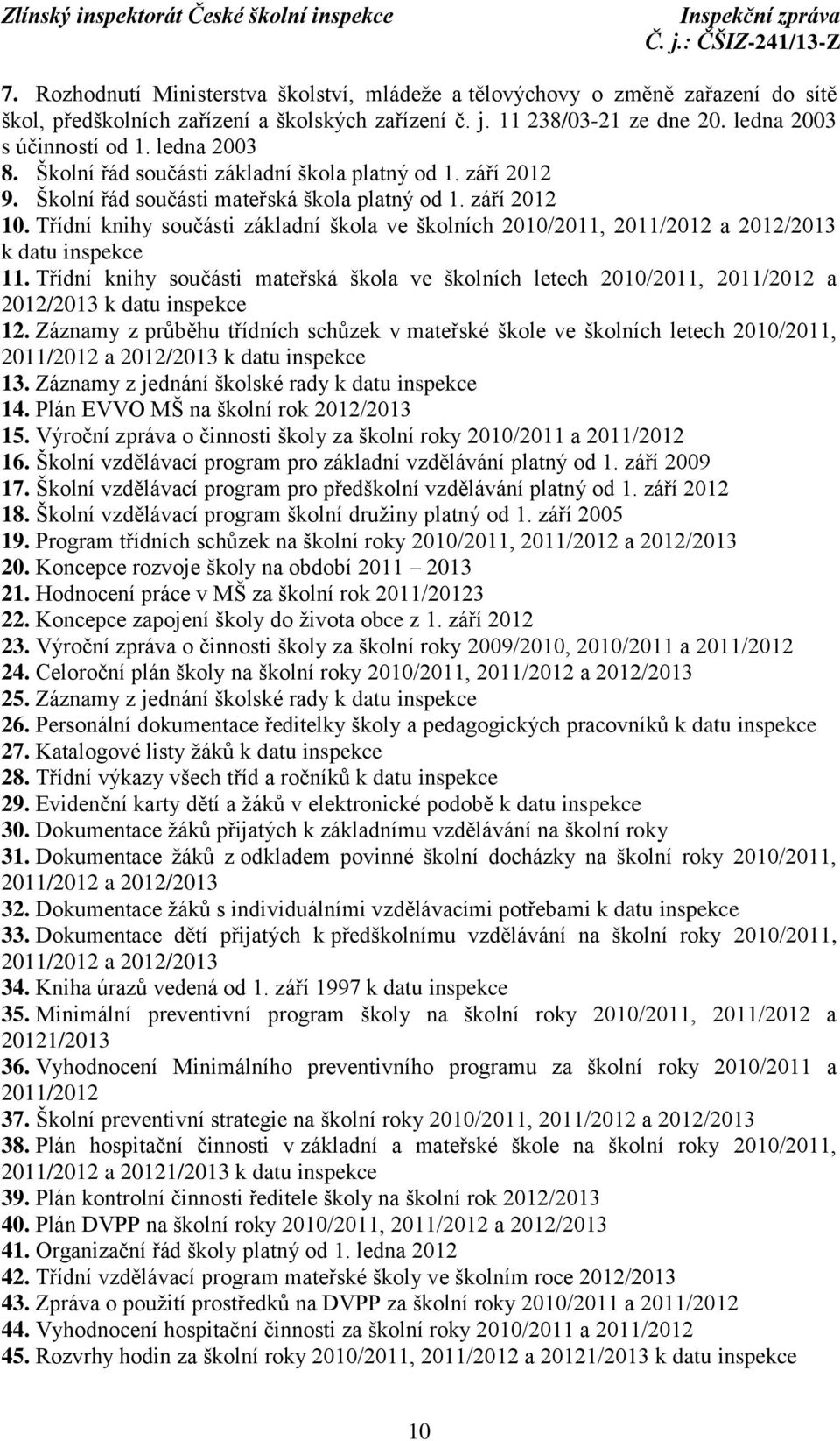 Třídní knihy součásti základní škola ve školních 2010/2011, 2011/2012 a 2012/2013 k datu inspekce 11.