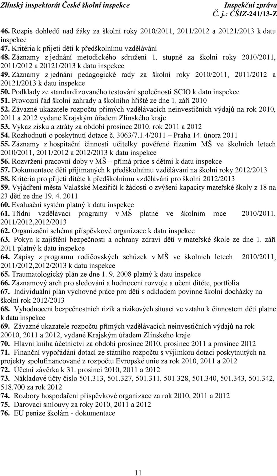 Podklady ze standardizovaného testování společnosti SCIO k datu inspekce 51. Provozní řád školní zahrady a školního hřiště ze dne 1. září 2010 52.