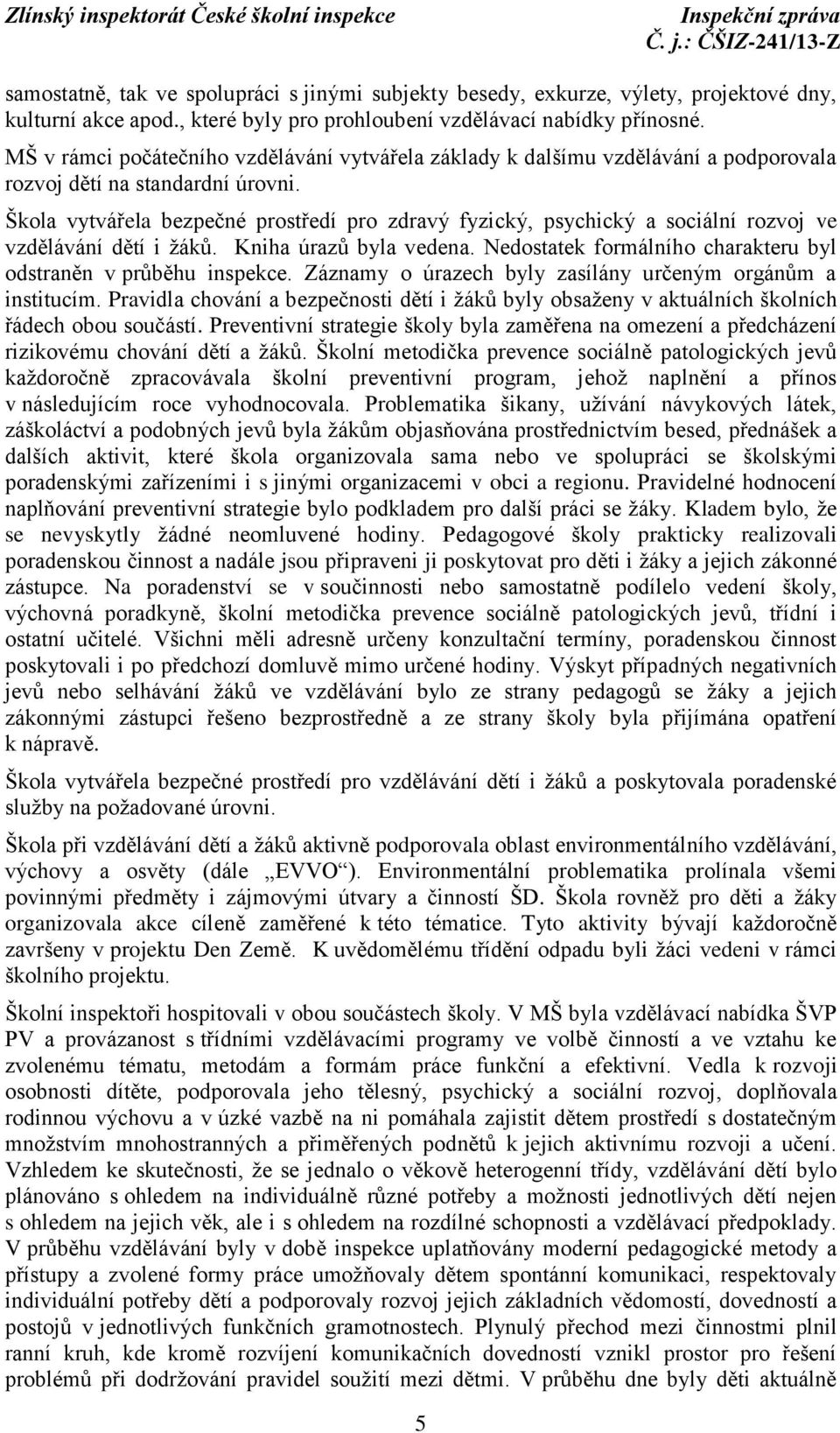 Škola vytvářela bezpečné prostředí pro zdravý fyzický, psychický a sociální rozvoj ve vzdělávání dětí i žáků. Kniha úrazů byla vedena.