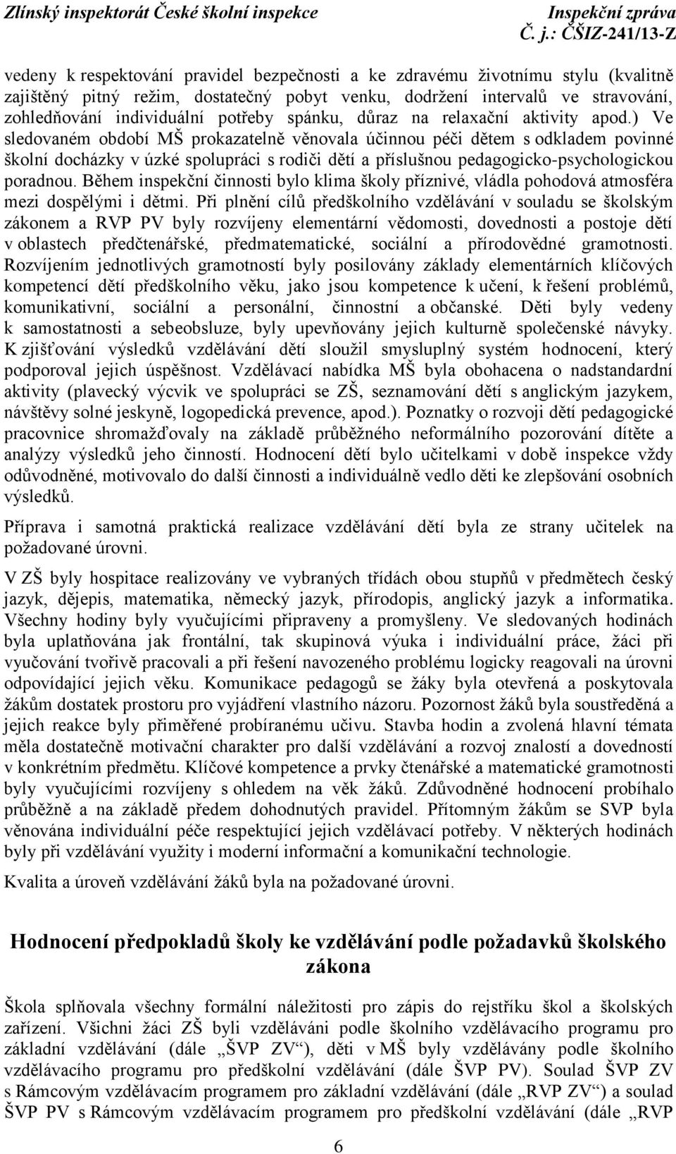 ) Ve sledovaném období MŠ prokazatelně věnovala účinnou péči dětem s odkladem povinné školní docházky v úzké spolupráci s rodiči dětí a příslušnou pedagogicko-psychologickou poradnou.