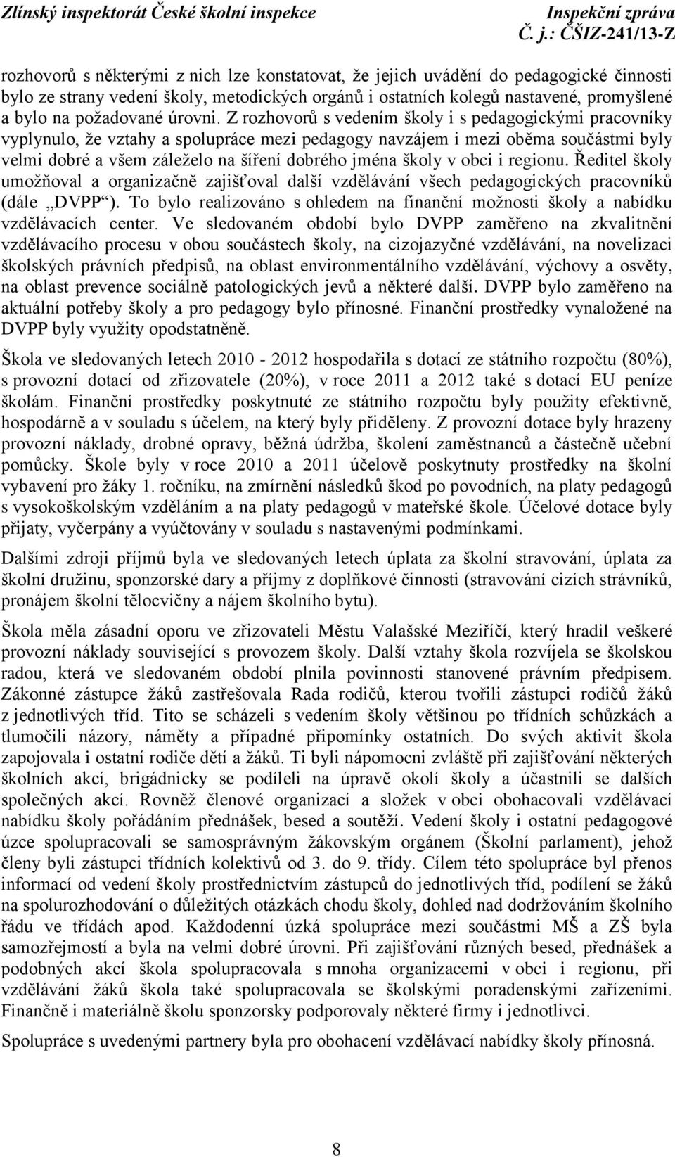 Z rozhovorů s vedením školy i s pedagogickými pracovníky vyplynulo, že vztahy a spolupráce mezi pedagogy navzájem i mezi oběma součástmi byly velmi dobré a všem záleželo na šíření dobrého jména školy