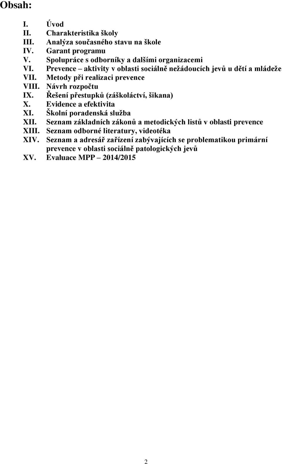 Řešení přestupků (záškoláctví, šikana) X. Evidence a efektivita XI. Školní poradenská služba XII.