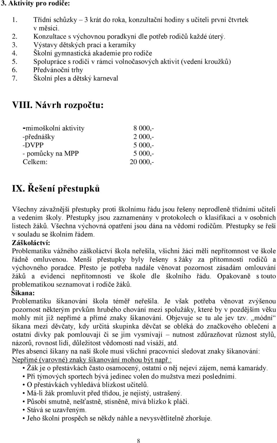 Návrh rozpočtu: -mimoškolní aktivity 8 000,- -přednášky 2 000,- -DVPP 5 000,- - pomůcky na MPP 5 000,- Celkem: 20 000,- IX.