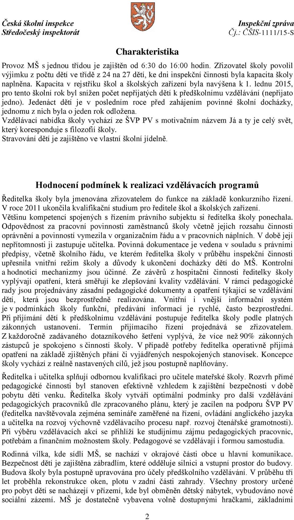 lednu 2015, pro tento školní rok byl snížen počet nepřijatých dětí k předškolnímu vzdělávání (nepřijato jedno).