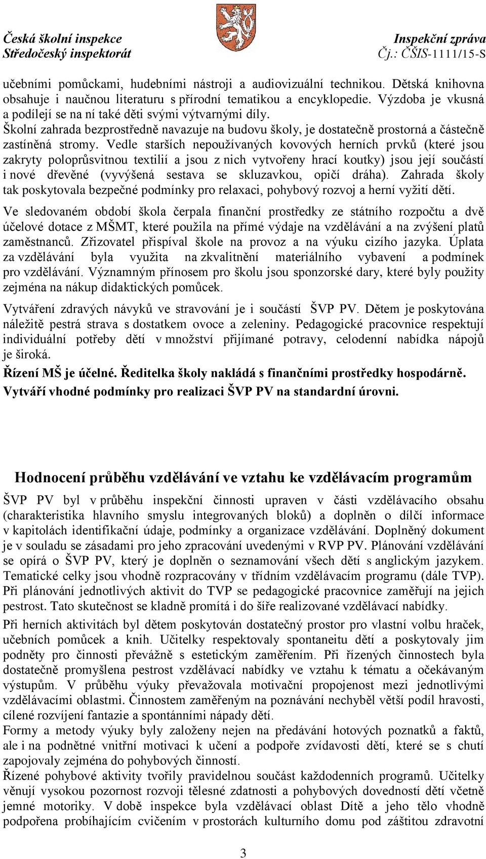 Vedle starších nepoužívaných kovových herních prvků (které jsou zakryty poloprůsvitnou textilií a jsou z nich vytvořeny hrací koutky) jsou její součástí i nové dřevěné (vyvýšená sestava se