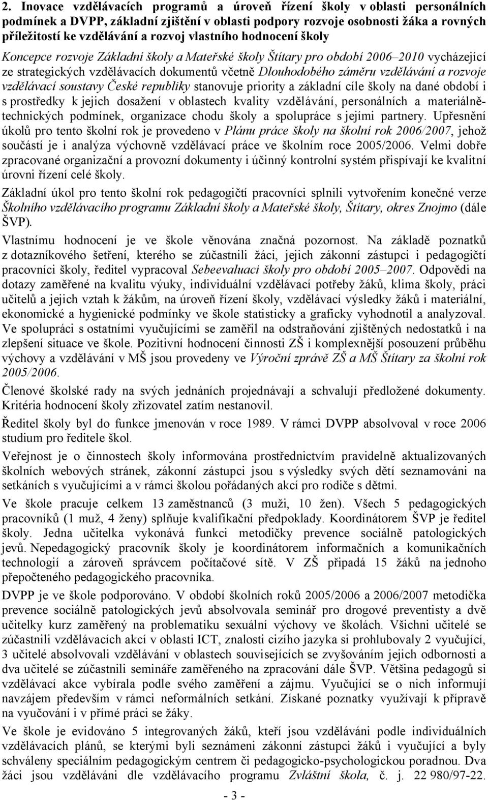 rozvoje vzdělávací soustavy České republiky stanovuje priority a základní cíle školy na dané období i s prostředky kjejich dosažení v oblastech kvality vzdělávání, personálních a