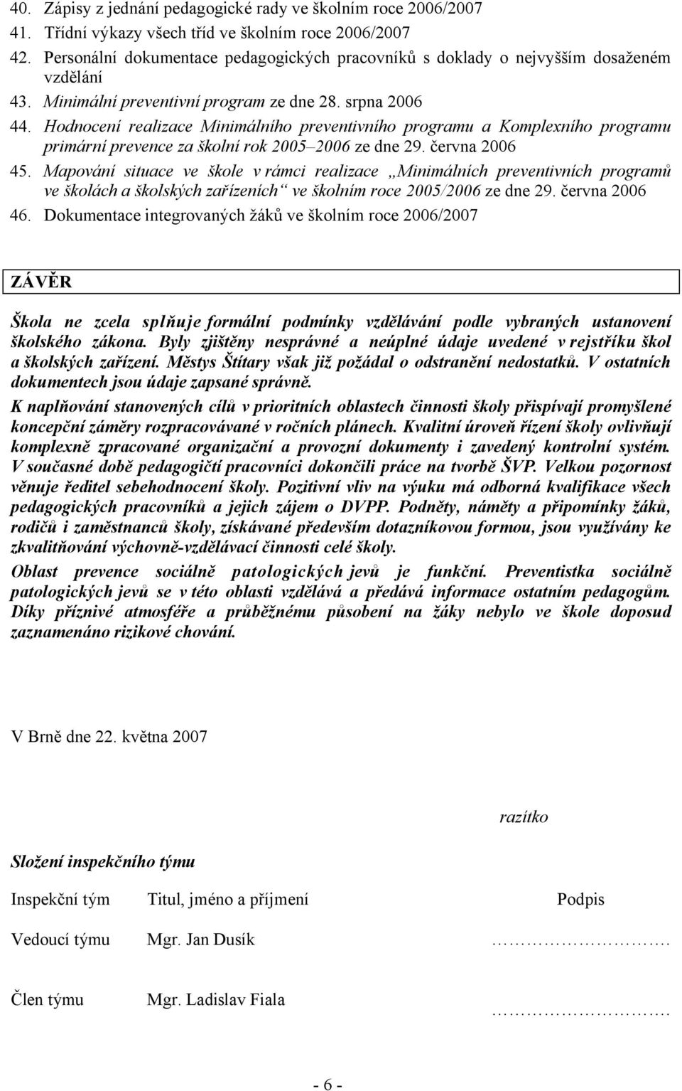 Hodnocení realizace Minimálního preventivního programu a Komplexního programu primární prevence za školní rok 2005 2006 ze dne 29. června 2 6 5.