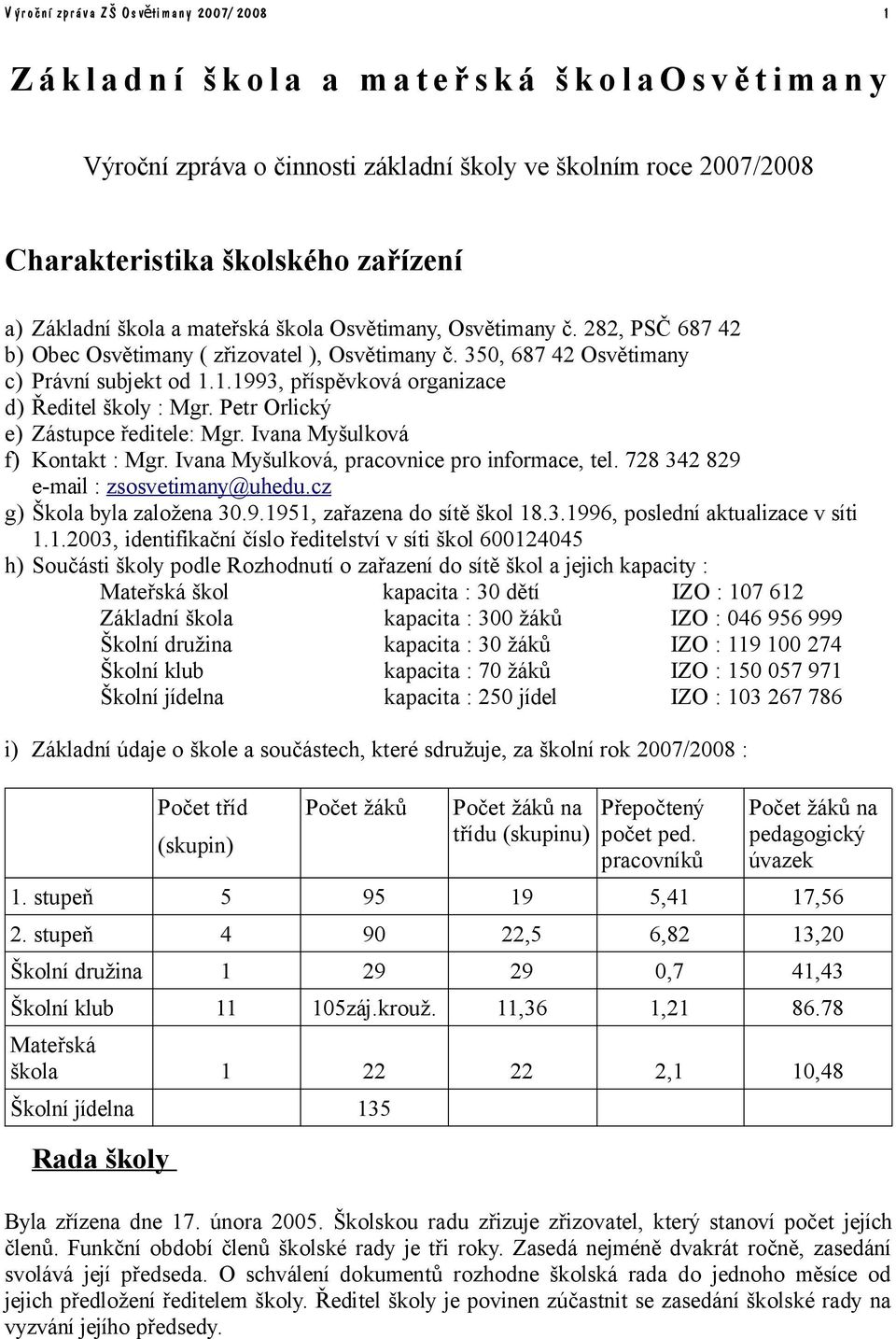 1.1993, příspěvková organizace d) Ředitel školy : Mgr. Petr Orlický e) Zástupce ředitele: Mgr. Ivana Myšulková f) Kontakt : Mgr. Ivana Myšulková, pracovnice pro informace, tel.