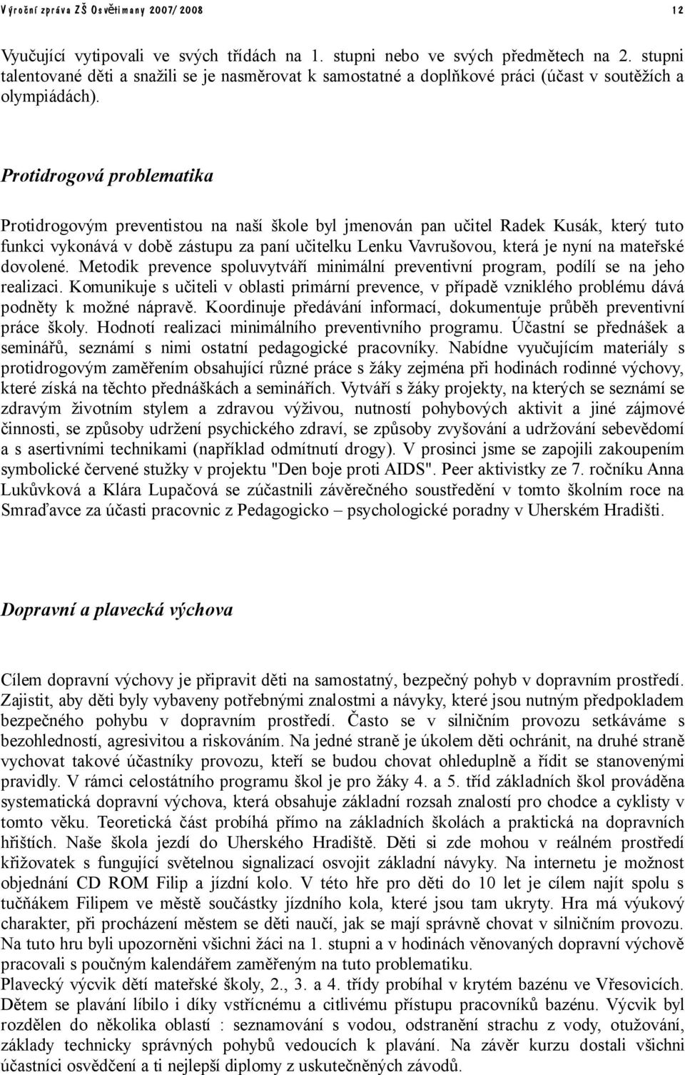 Protidrogová problematika Protidrogovým preventistou na naší škole byl jmenován pan učitel Radek Kusák, který tuto funkci vykonává v době zástupu za paní učitelku Lenku Vavrušovou, která je nyní na