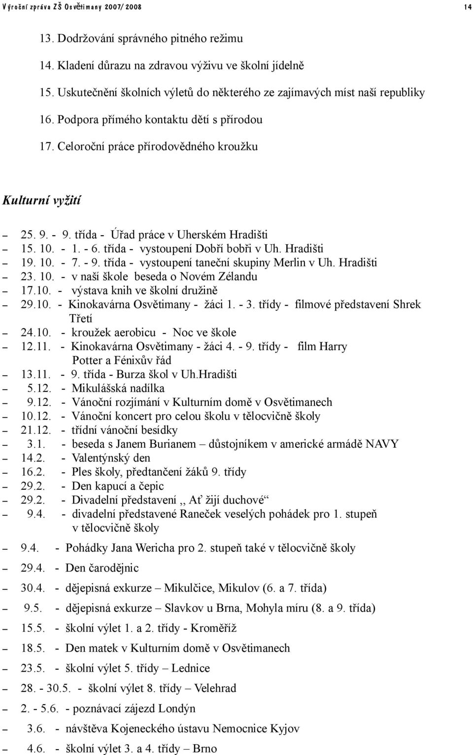 třída - vystoupení Dobří bobři v Uh. Hradišti 19. 10. - 7. - 9. třída - vystoupení taneční skupiny Merlin v Uh. Hradišti 23. 10. - v naší škole beseda o Novém Zélandu 17.10. - výstava knih ve školní družině 29.