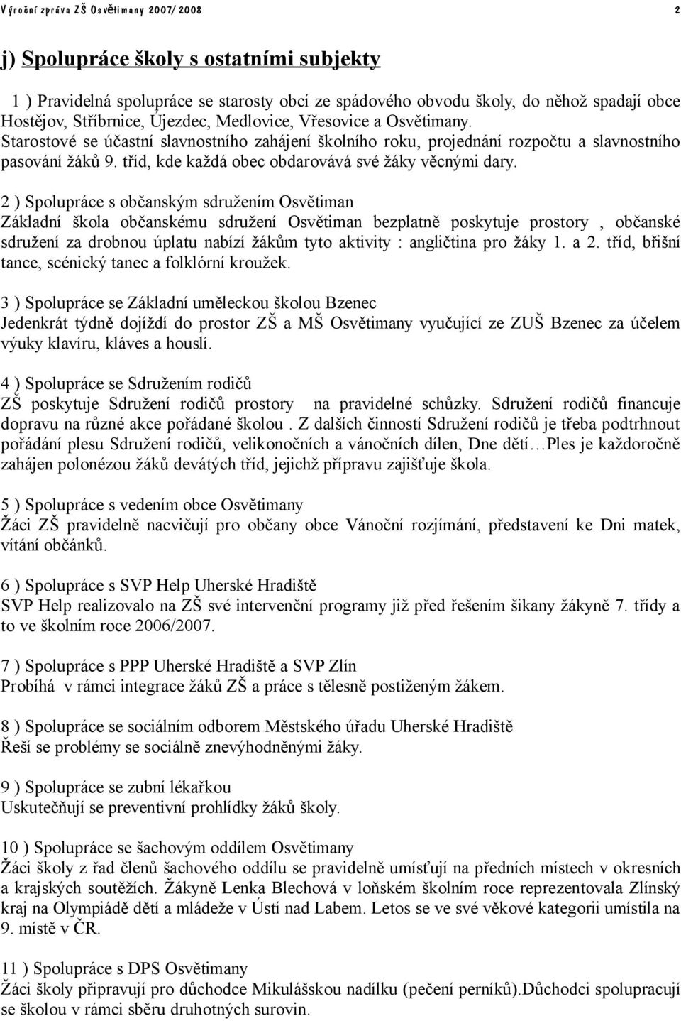 2 ) Spolupráce s občanským sdružením Osvětiman Základní škola občanskému sdružení Osvětiman bezplatně poskytuje prostory, občanské sdružení za drobnou úplatu nabízí žákům tyto aktivity : angličtina