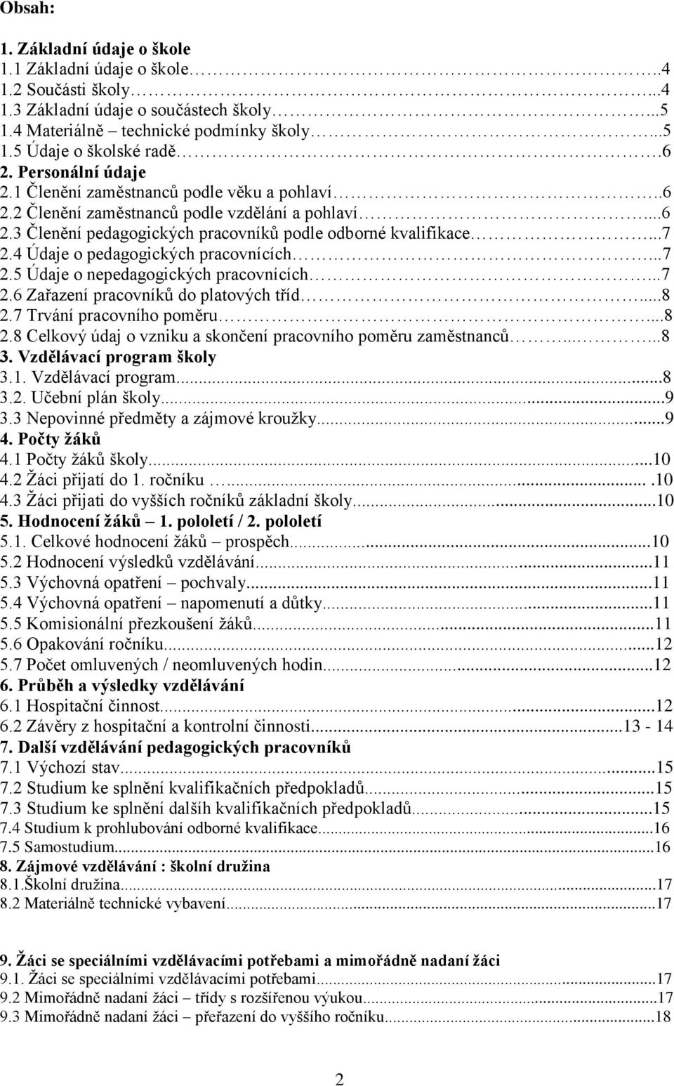 4 Údaje o pedagogických pracovnících...7 2.5 Údaje o nepedagogických pracovnících...7 2.6 Zařazení pracovníků do platových tříd...8 2.7 Trvání pracovního poměru...8 2.8 Celkový údaj o vzniku a skončení pracovního poměru zaměstnanců.