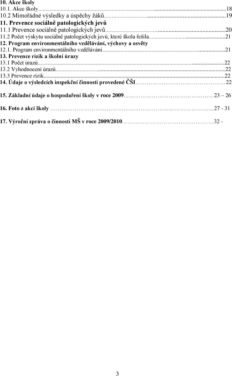 Prevence rizik a školní úrazy 13.1 Počet úrazů...22 13.2 Vyhodnocení úrazů...22 13.3 Prevence rizik...22 14.