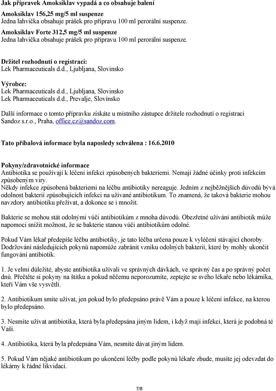 d., Ljubljana, Slovinsko Lek Pharmaceuticals d.d., Prevalje, Slovinsko Další informace o tomto přípravku získáte u místního zástupce držitele rozhodnutí o registraci Sandoz s.r.o., Praha, office.