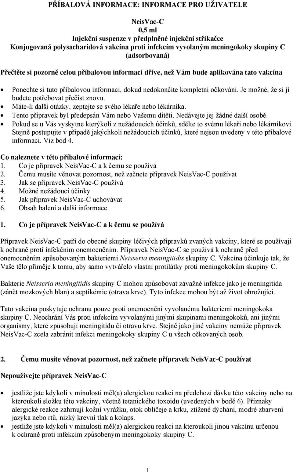 Je možné, že si ji budete potřebovat přečíst znovu. Máte-li další otázky, zeptejte se svého lékaře nebo lékárníka. Tento přípravek byl předepsán Vám nebo Vašemu dítěti.