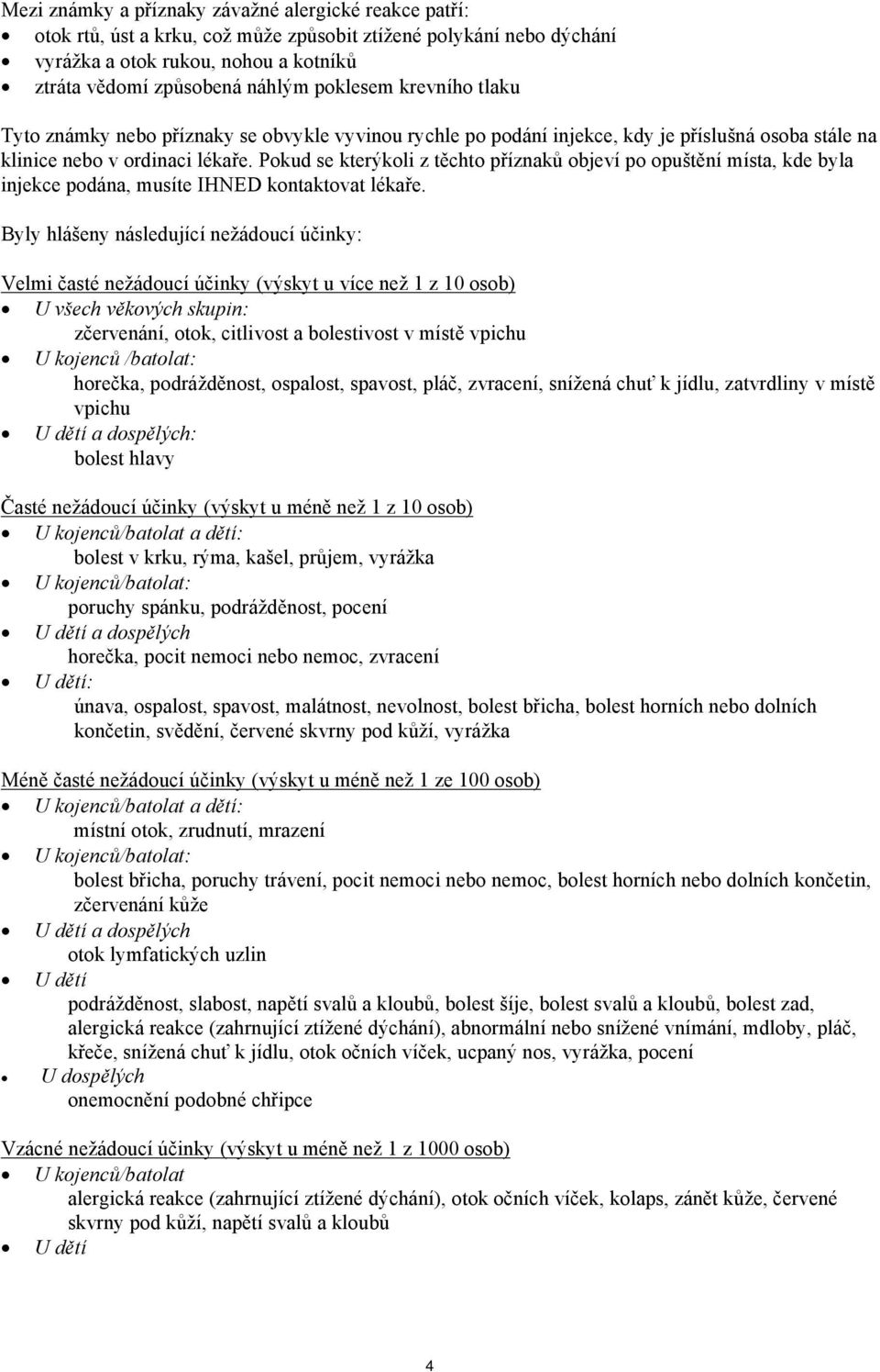 Pokud se kterýkoli z těchto příznaků objeví po opuštění místa, kde byla injekce podána, musíte IHNED kontaktovat lékaře.