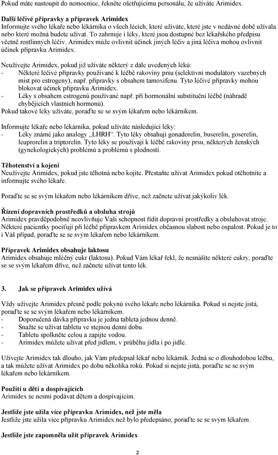 To zahrnuje i léky, které jsou dostupné bez lékařského předpisu včetně rostlinných léčiv. Arimidex může ovlivnit účinek jiných léčiv a jiná léčiva mohou ovlivnit účinek přípravku Arimidex.