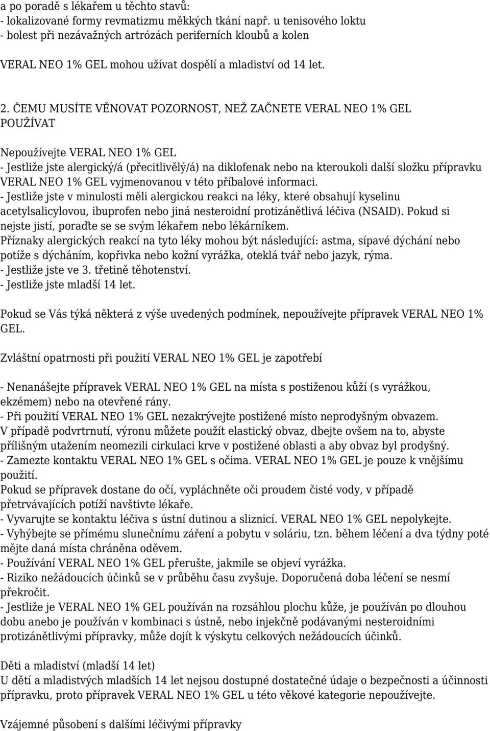 ČEMU MUSÍTE VĚNOVAT POZORNOST, NEŽ ZAČNETE VERAL NEO 1% GEL POUŽÍVAT Nepoužívejte VERAL NEO 1% GEL - Jestliže jste alergický/á (přecitlivělý/á) na diklofenak nebo na kteroukoli další složku přípravku