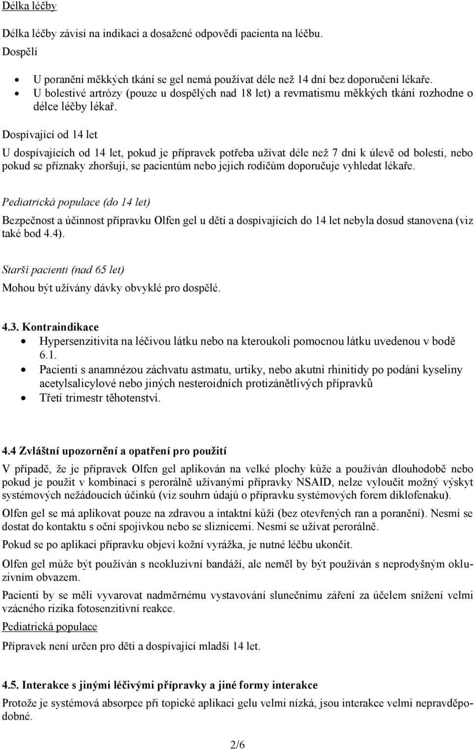 Dospívající od 14 let U dospívajících od 14 let, pokud je přípravek potřeba užívat déle než 7 dní k úlevě od bolesti, nebo pokud se příznaky zhoršují, se pacientům nebo jejich rodičům doporučuje