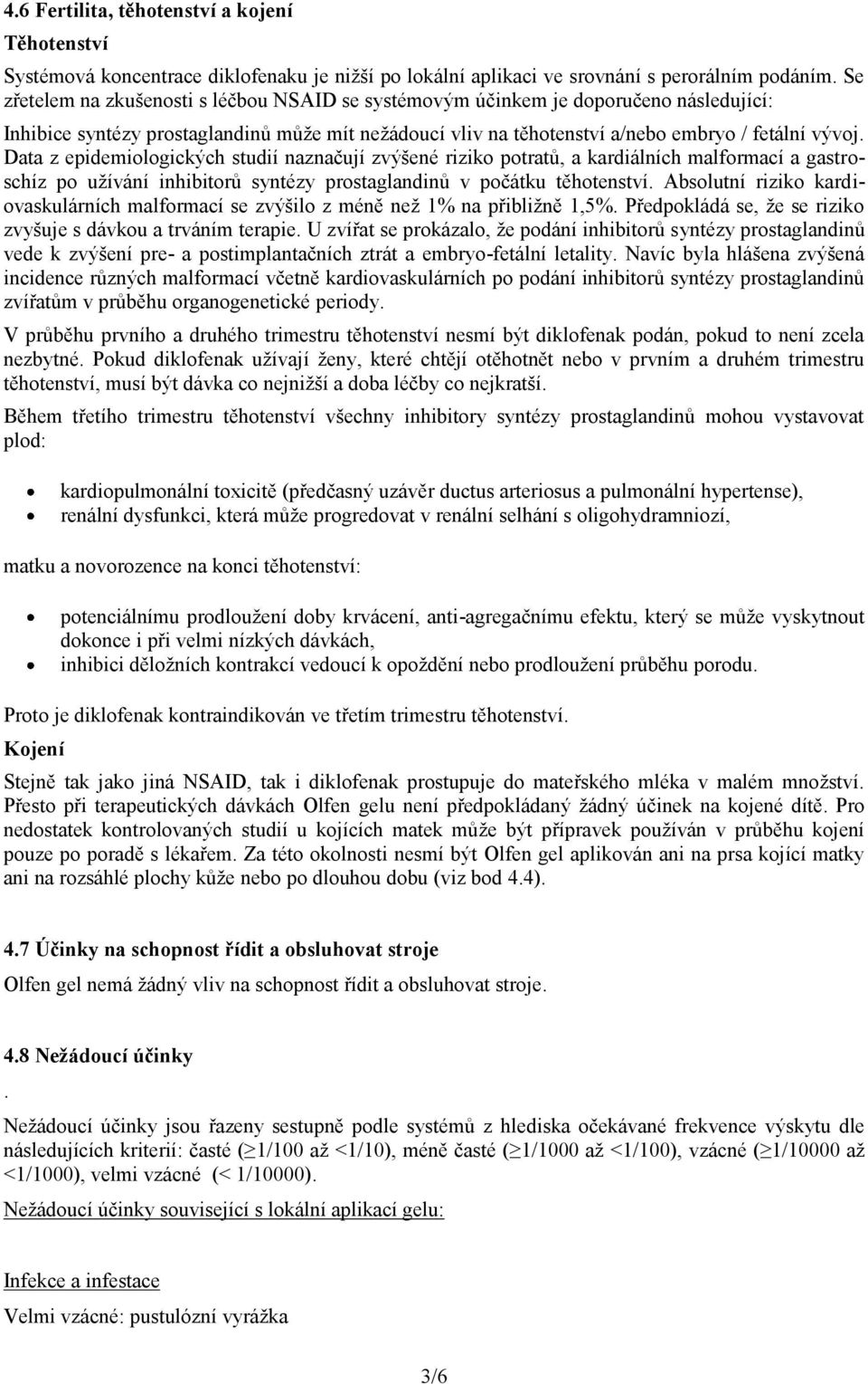 Data z epidemiologických studií naznačují zvýšené riziko potratů, a kardiálních malformací a gastroschíz po užívání inhibitorů syntézy prostaglandinů v počátku těhotenství.