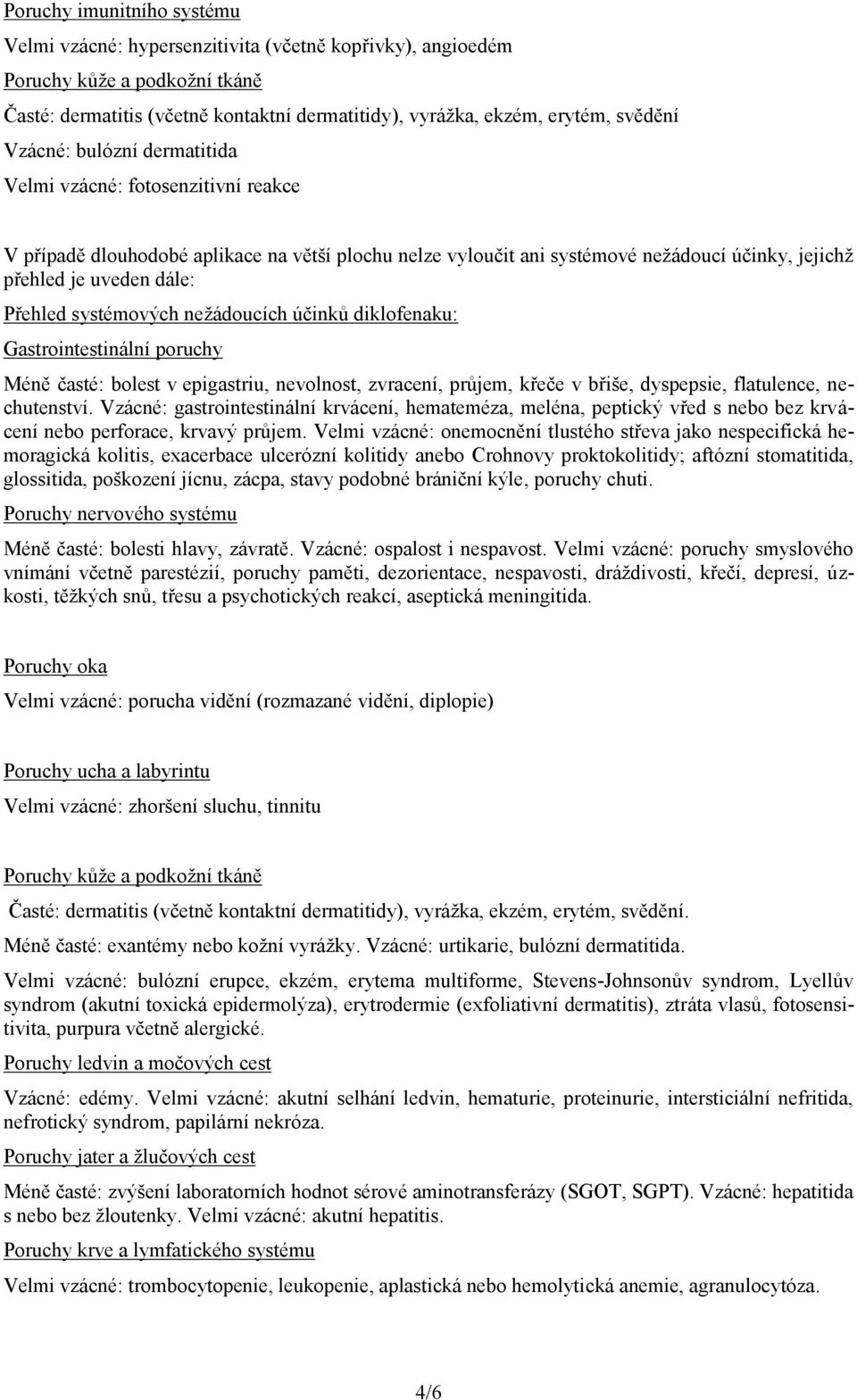 systémových nežádoucích účinků diklofenaku: Gastrointestinální poruchy Méně časté: bolest v epigastriu, nevolnost, zvracení, průjem, křeče v břiše, dyspepsie, flatulence, nechutenství.