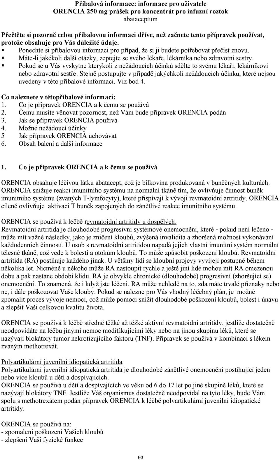 Máte-li jakékoli další otázky, zeptejte se svého lékaře, lékárníka nebo zdravotní sestry.