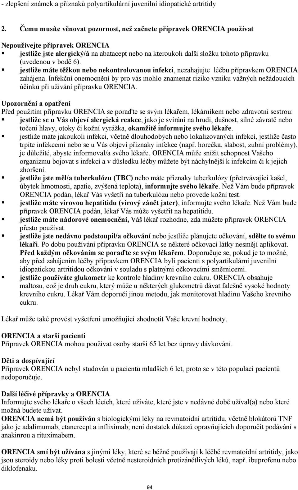 v bodě 6). jestliže máte těžkou nebo nekontrolovanou infekci, nezahajujte léčbu přípravkem ORENCIA zahájena.