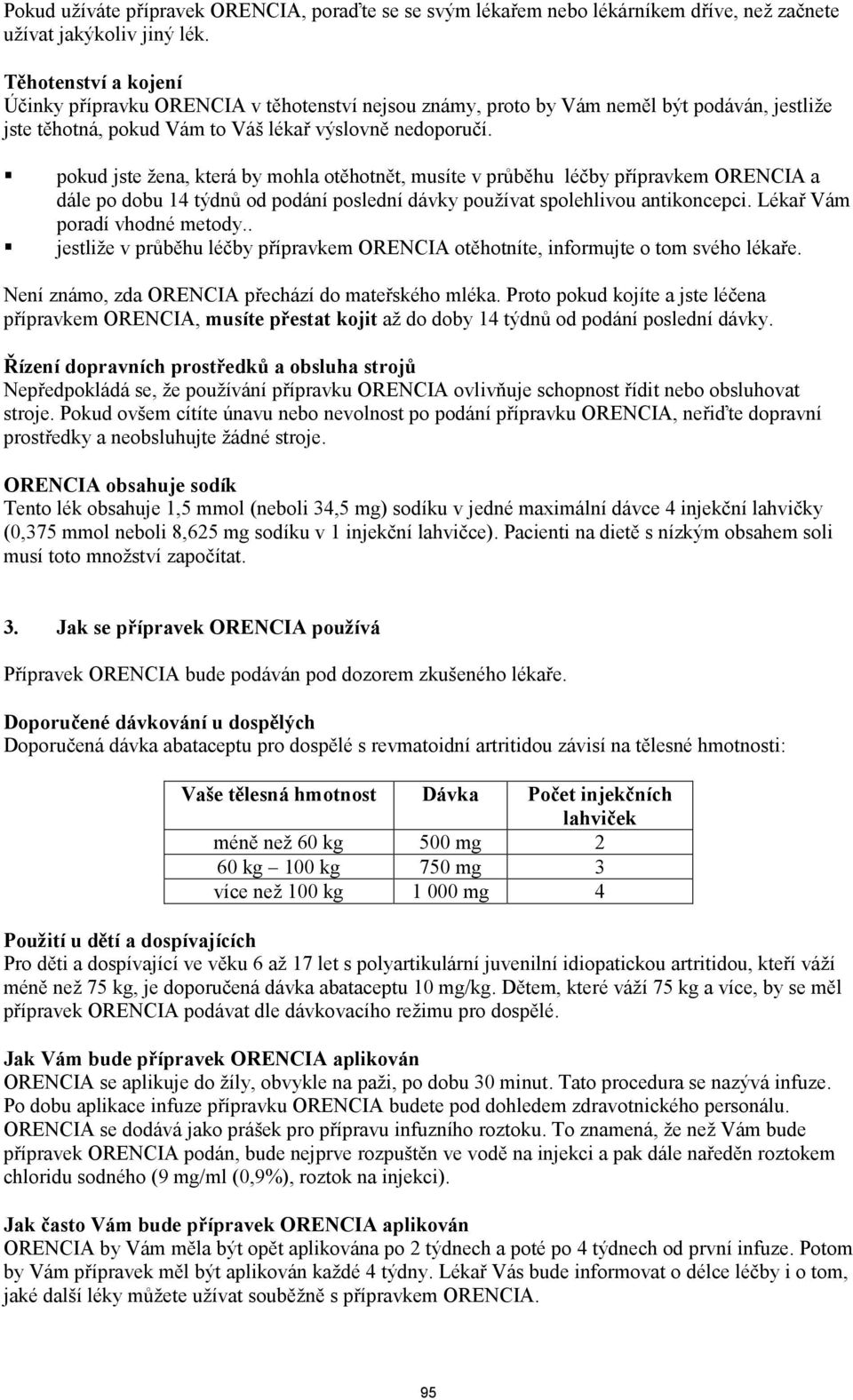 pokud jste žena, která by mohla otěhotnět, musíte v průběhu léčby přípravkem ORENCIA a dále po dobu 14 týdnů od podání poslední dávky používat spolehlivou antikoncepci. Lékař Vám poradí vhodné metody.