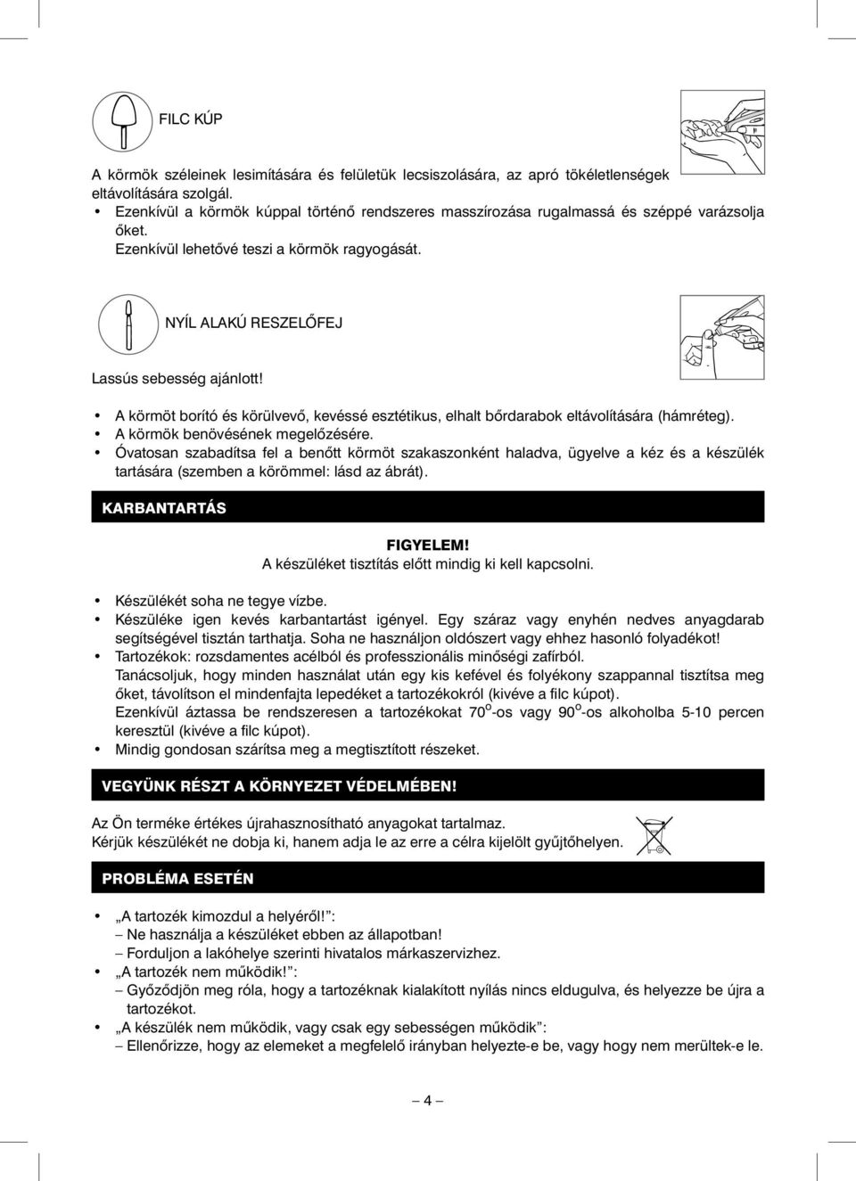 A körmöt borító és körülvev, kevéssé esztétikus, elhalt b rdarabok eltávolítására (hámréteg). A körmök benövésének megel zésére.