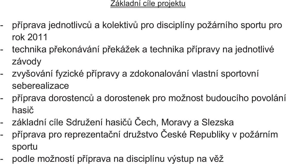 - příprava dorostenců a dorostenek pro možnost budoucího povolání hasič - základní cíle Sdružení hasičů Čech, Moravy a Slezska