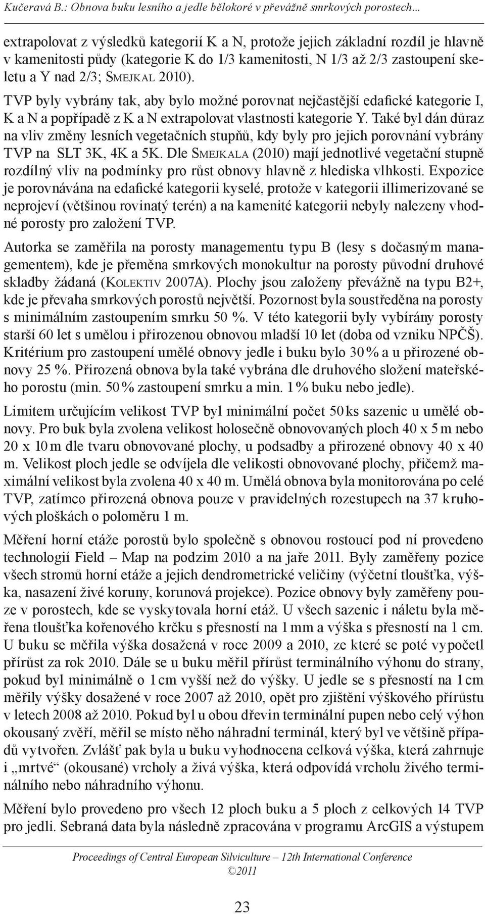 Také byl dán důraz na vliv změny lesních vegetačních stupňů, kdy byly pro jejich porovnání vybrány TVP na SLT 3K, 4K a 5K.