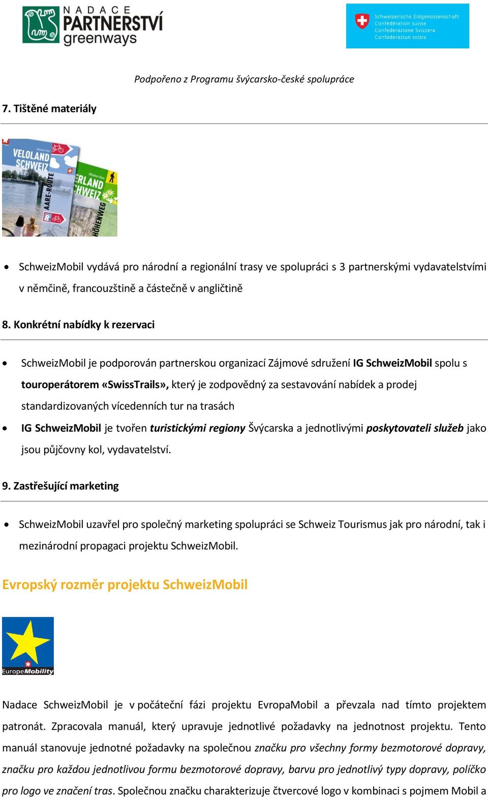 prodej standardizovaných vícedenních tur na trasách IG SchweizMobil je tvořen turistickými regiony Švýcarska a jednotlivými poskytovateli služeb jako jsou půjčovny kol, vydavatelství. 9.