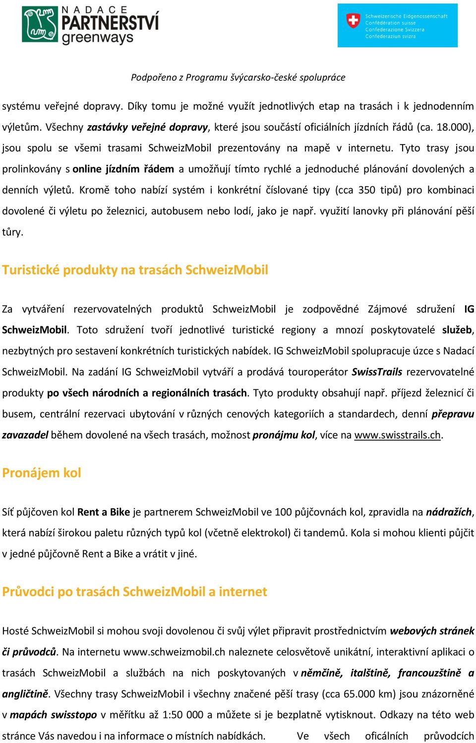 Tyto trasy jsou prolinkovány s online jízdním řádem a umožňují tímto rychlé a jednoduché plánování dovolených a denních výletů.