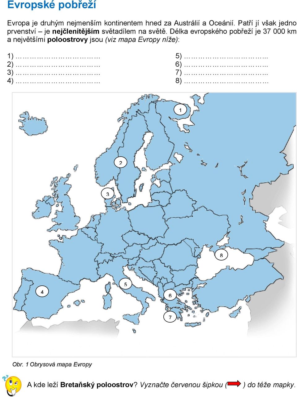 Délka evropského pobřeží je 37 000 km a největšími poloostrovy jsou (viz mapa Evropy níže): 1) 5).