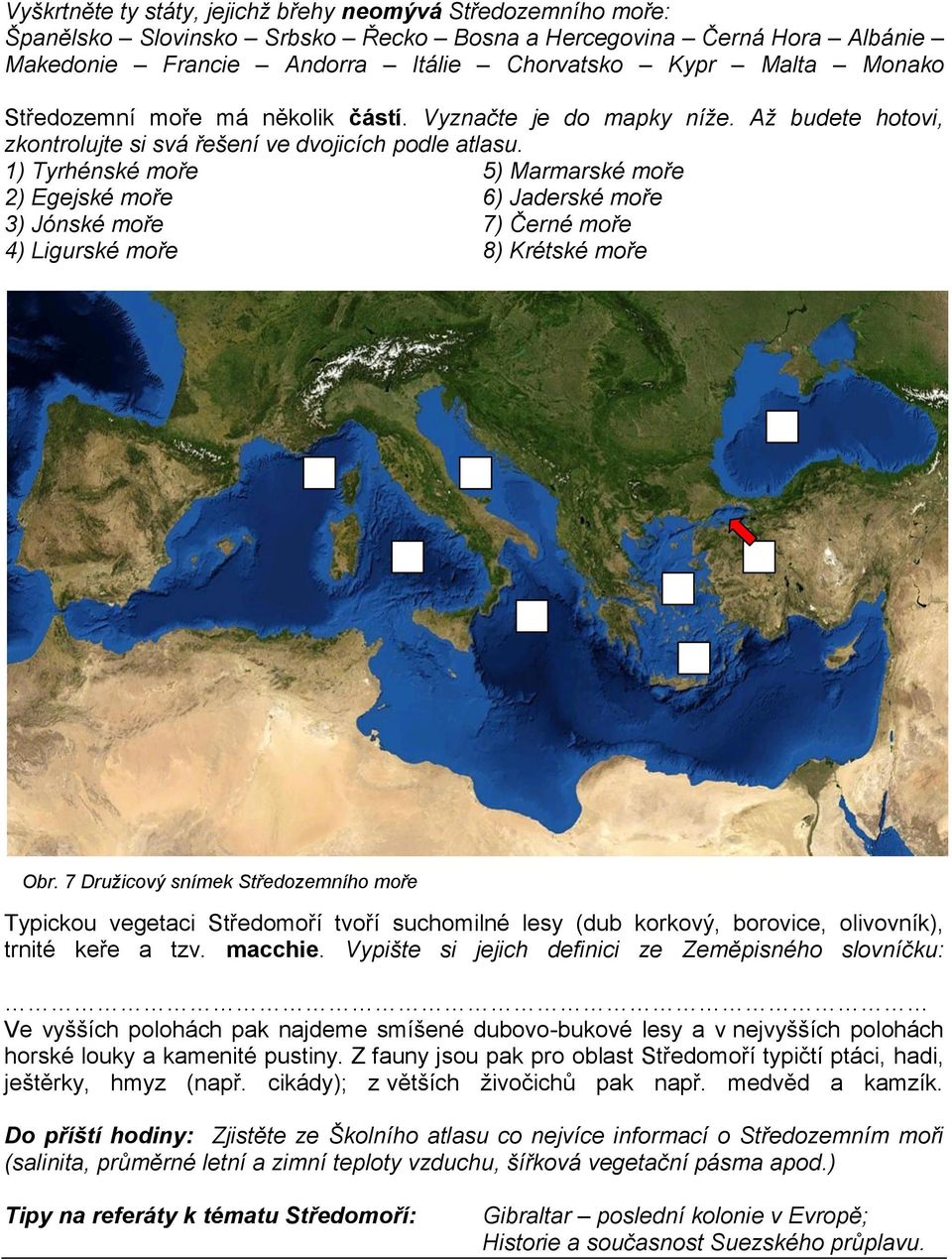 1) Tyrhénské moře 5) Marmarské moře 2) Egejské moře 6) Jaderské moře 3) Jónské moře 7) Černé moře 4) Ligurské moře 8) Krétské moře Obr.