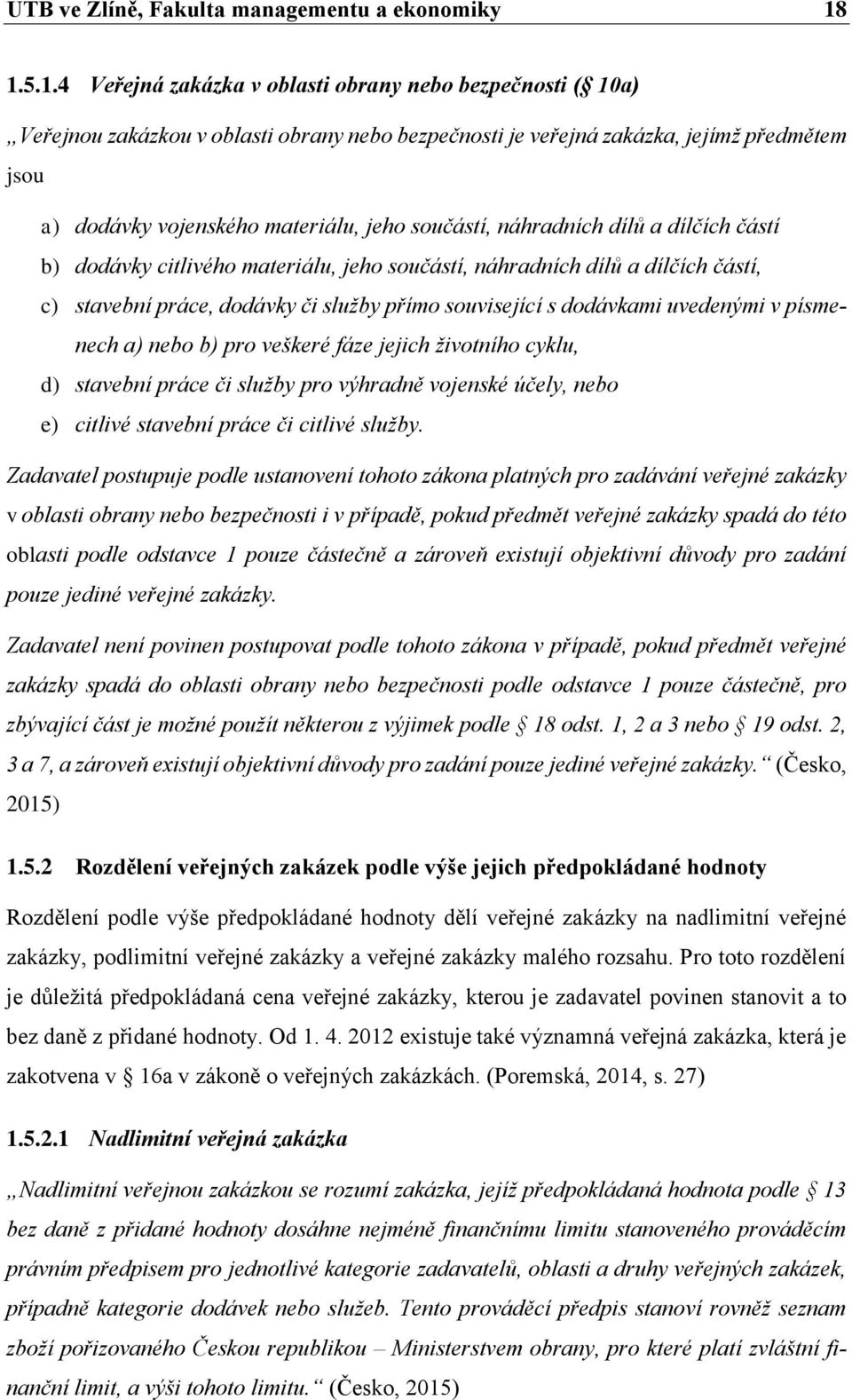 součástí, náhradních dílů a dílčích částí b) dodávky citlivého materiálu, jeho součástí, náhradních dílů a dílčích částí, c) stavební práce, dodávky či služby přímo související s dodávkami uvedenými