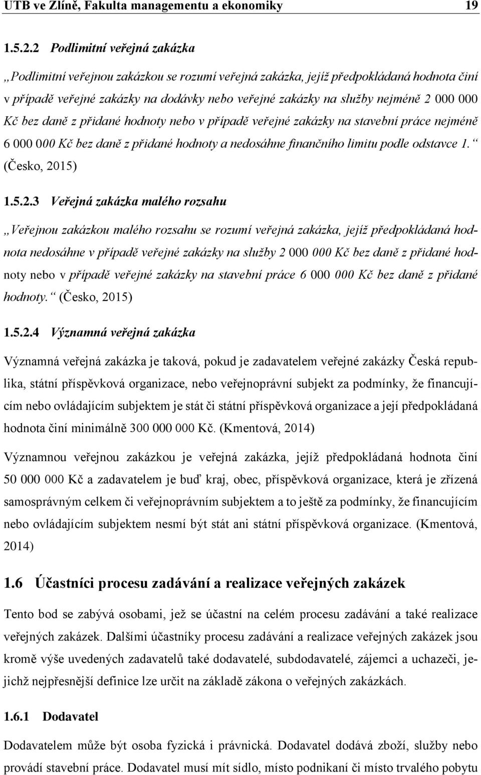 000 Kč bez daně z přidané hodnoty nebo v případě veřejné zakázky na stavební práce nejméně 6 000 000 Kč bez daně z přidané hodnoty a nedosáhne finančního limitu podle odstavce 1. (Česko, 20