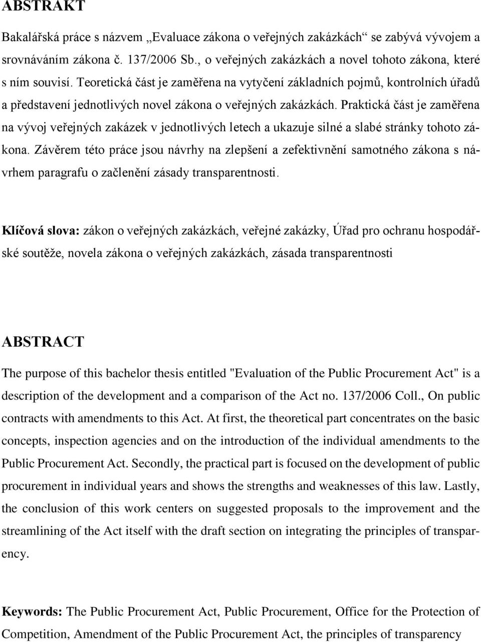 Praktická část je zaměřena na vývoj veřejných zakázek v jednotlivých letech a ukazuje silné a slabé stránky tohoto zákona.