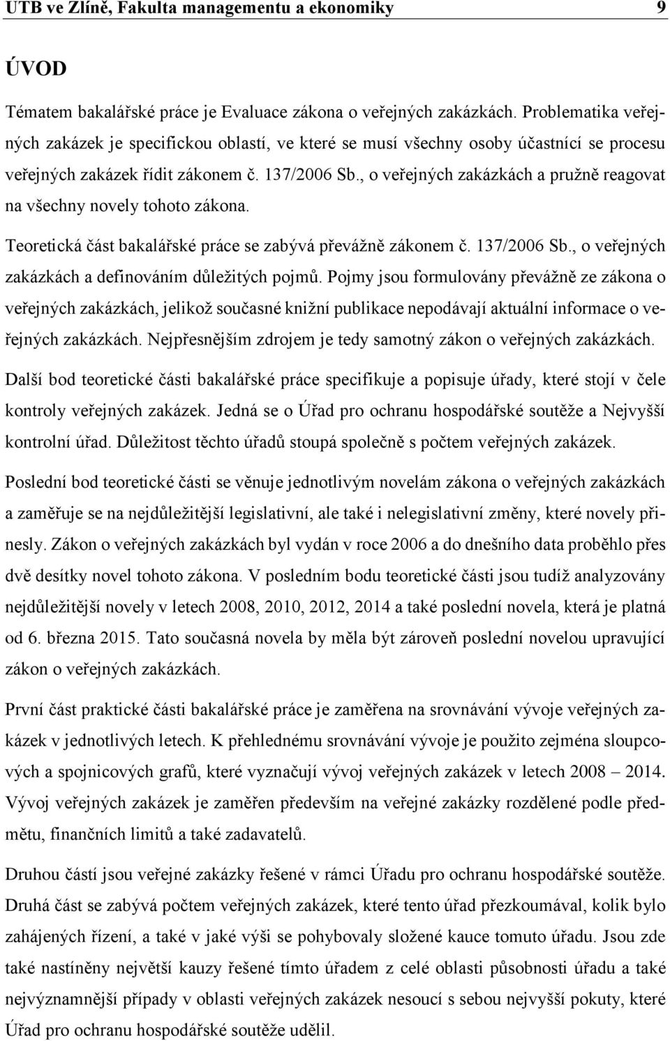 , o veřejných zakázkách a pružně reagovat na všechny novely tohoto zákona. Teoretická část bakalářské práce se zabývá převážně zákonem č. 137/2006 Sb.