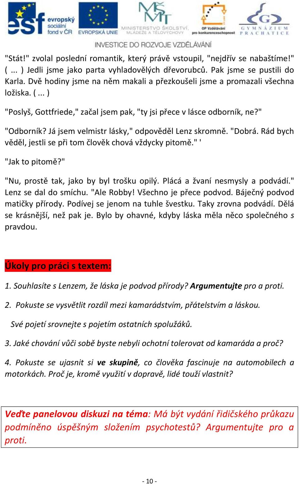 Já jsem velmistr lásky," odpověděl Lenz skromně. "Dobrá. Rád bych věděl, jestli se při tom člověk chová vždycky pitomě." ' "Jak to pitomě?" "Nu, prostě tak, jako by byl trošku opilý.