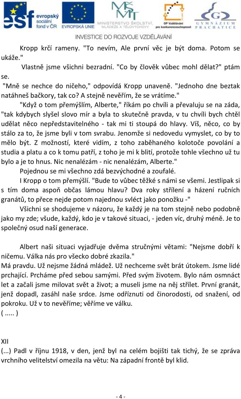 " "Když o tom přemýšlím, Alberte," říkám po chvíli a převaluju se na záda, "tak kdybych slyšel slovo mír a byla to skutečně pravda, v tu chvíli bych chtěl udělat něco nepředstavitelného - tak mi ti