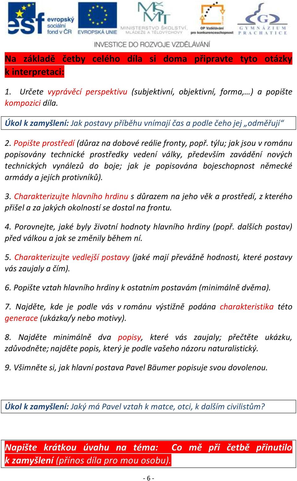 týlu; jak jsou v románu popisovány technické prostředky vedení války, především zavádění nových technických vynálezů do boje; jak je popisována bojeschopnost německé armády a jejích protivníků). 3.