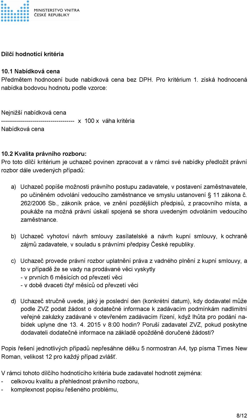 2 Kvalita právního rozboru: Pro toto dílčí kritérium je uchazeč povinen zpracovat a v rámci své nabídky předložit právní rozbor dále uvedených případů: a) Uchazeč popíše možnosti právního postupu