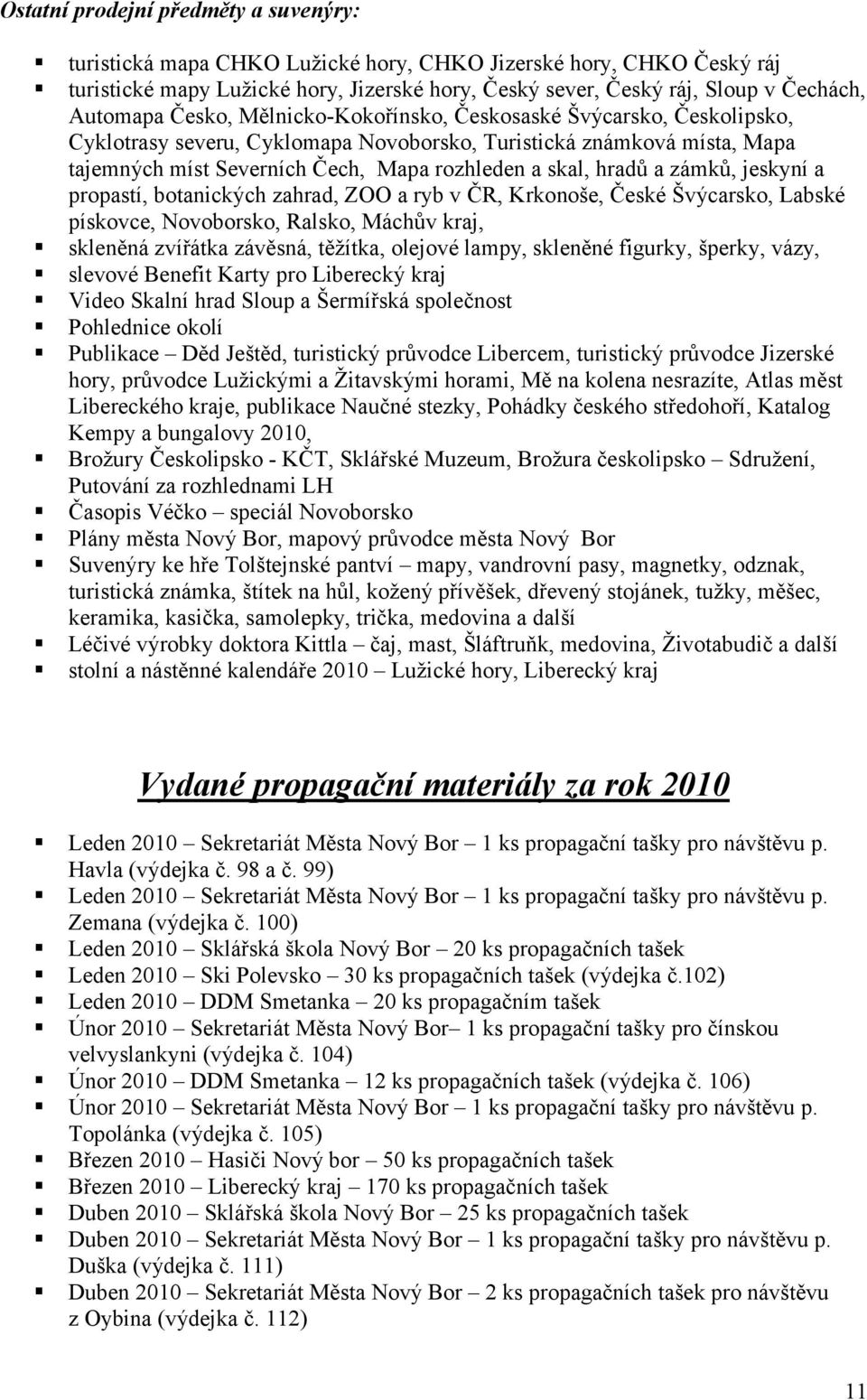 hradů a zámků, jeskyní a propastí, botanických zahrad, ZOO a ryb v ČR, Krkonoše, České Švýcarsko, Labské pískovce, Novoborsko, Ralsko, Máchův kraj, skleněná zvířátka závěsná, těžítka, olejové lampy,