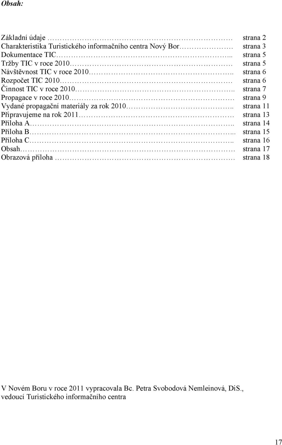 . strana 7 Propagace v roce 2010. strana 9 Vydané propagační materiály za rok 2010.. strana 11 Připravujeme na rok 2011 strana 13 Příloha A.