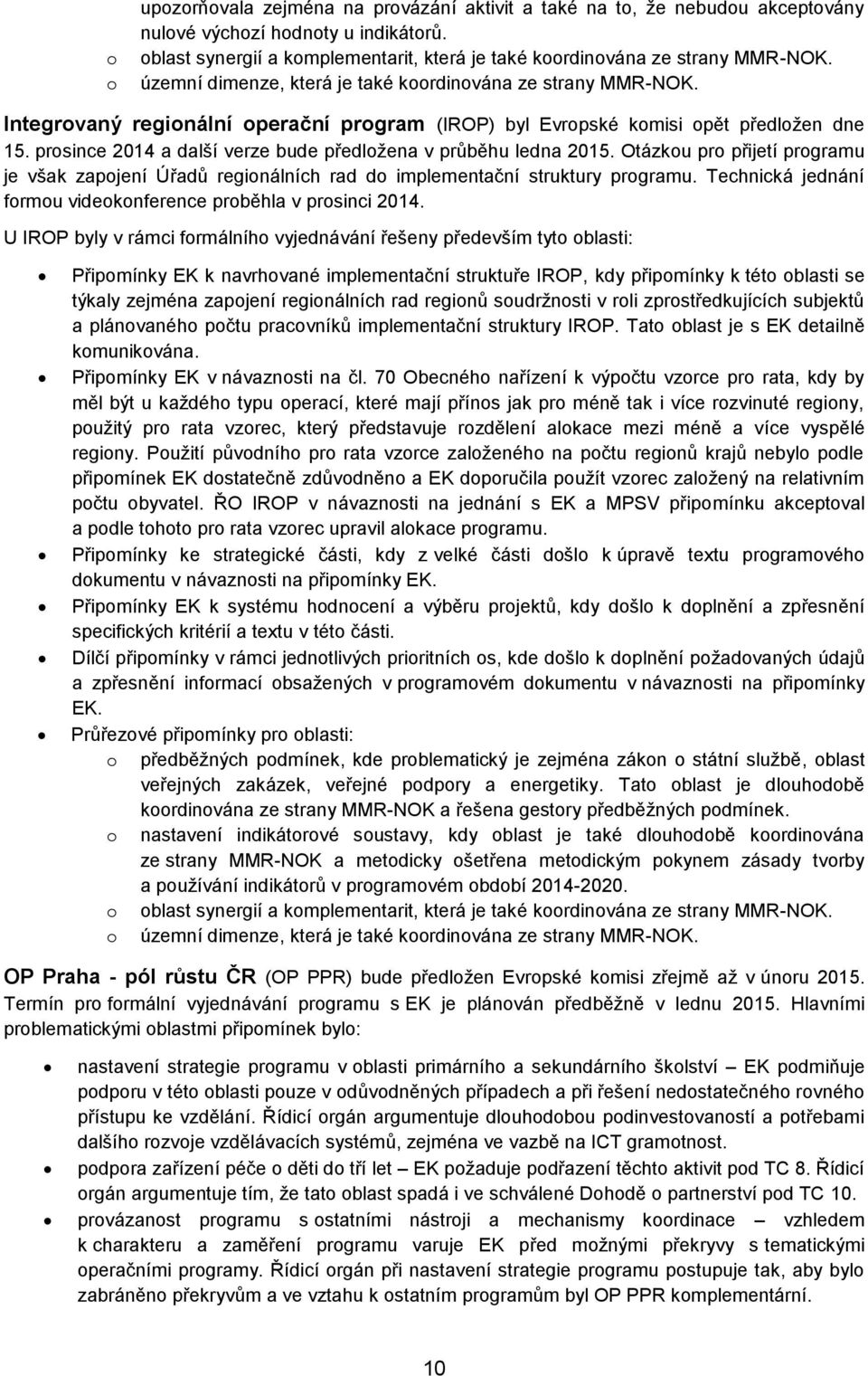 prosince 2014 a další verze bude předložena v průběhu ledna 2015. Otázkou pro přijetí programu je však zapojení Úřadů regionálních rad do implementační struktury programu.