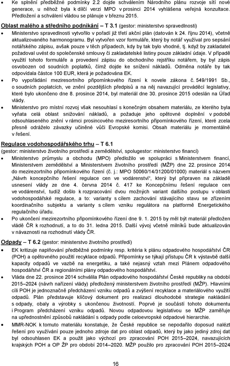 1 (gestor: ministerstvo spravedlnosti) Ministerstvo spravedlnosti vytvořilo v pořadí již třetí akční plán (datován k 24. říjnu 2014), včetně aktualizovaného harmonogramu.